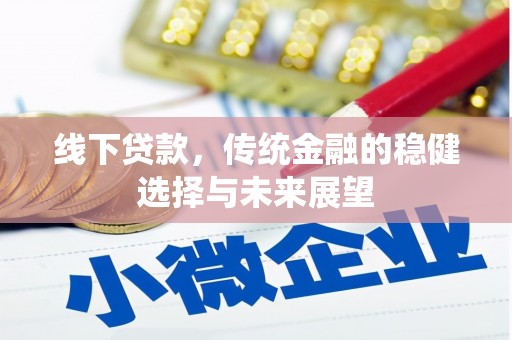 洮南线下贷款，传统金融的稳健选择与未来展望