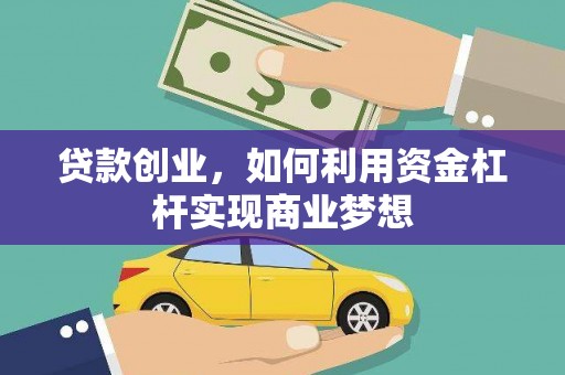 洮南贷款创业，如何利用资金杠杆实现商业梦想