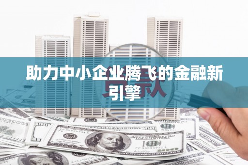 洮南助力中小企业腾飞的金融新引擎