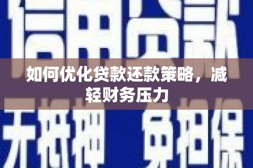 洮南如何优化贷款还款策略，减轻财务压力