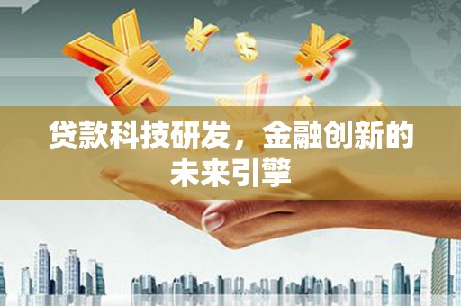 洮南贷款科技研发，金融创新的未来引擎