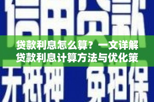 洮南贷款利息怎么算？一文详解贷款利息计算方法与优化策略