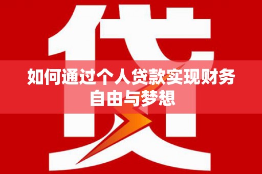 洮南如何通过个人贷款实现财务自由与梦想
