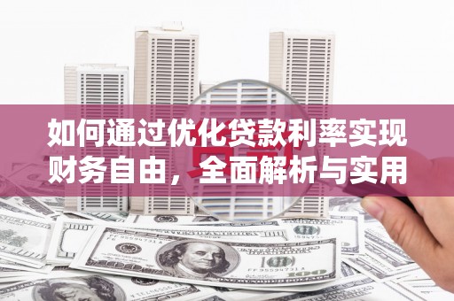 洮南如何通过优化贷款利率实现财务自由，全面解析与实用策略
