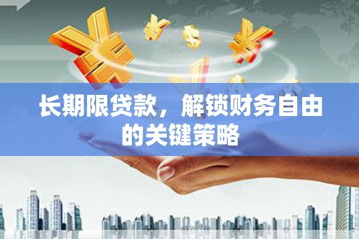 洮南长期限贷款，解锁财务自由的关键策略
