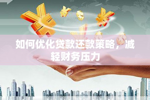 洮南如何优化贷款还款策略，减轻财务压力