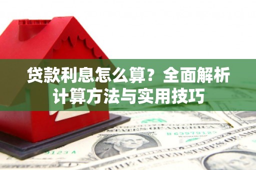 洮南贷款利息怎么算？全面解析计算方法与实用技巧