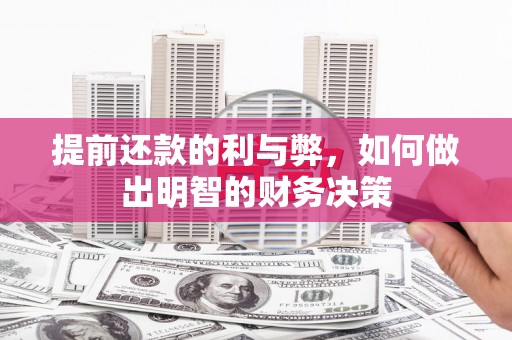 洮南提前还款的利与弊，如何做出明智的财务决策