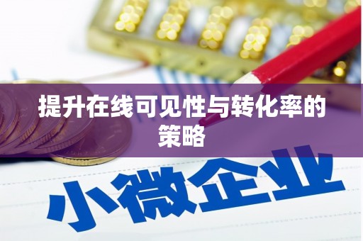 洮南提升在线可见性与转化率的策略
