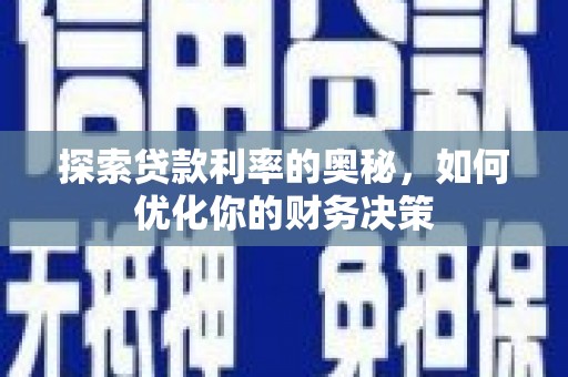 洮南探索贷款利率的奥秘，如何优化你的财务决策
