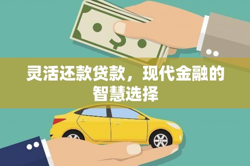 洮南灵活还款贷款，现代金融的智慧选择