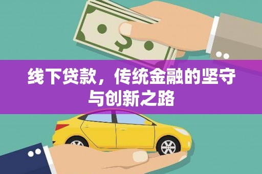 洮南线下贷款，传统金融的坚守与创新之路
