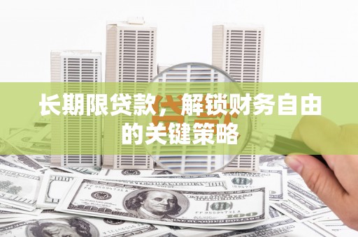 洮南长期限贷款，解锁财务自由的关键策略