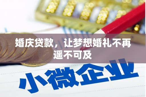 洮南婚庆贷款，让梦想婚礼不再遥不可及