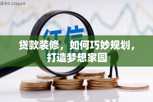 洮南贷款装修，如何巧妙规划，打造梦想家园