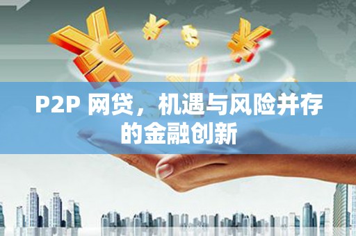 洮南P2P 网贷，机遇与风险并存的金融创新
