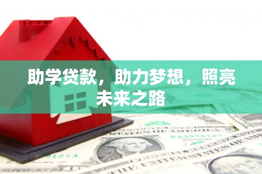 洮南助学贷款，助力梦想，照亮未来之路