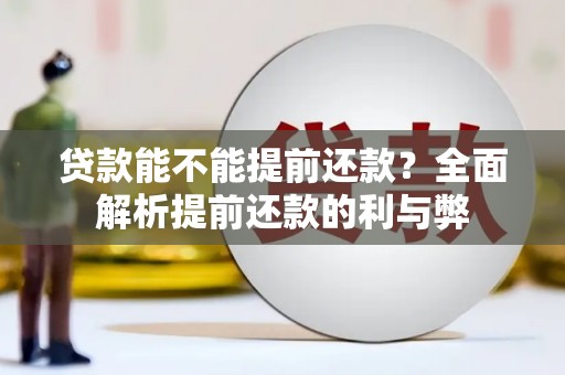洮南贷款能不能提前还款？全面解析提前还款的利与弊