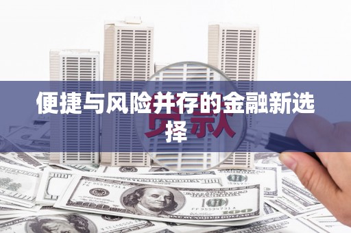洮南便捷与风险并存的金融新选择