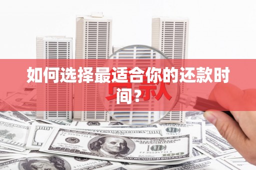 洮南如何选择最适合你的还款时间？