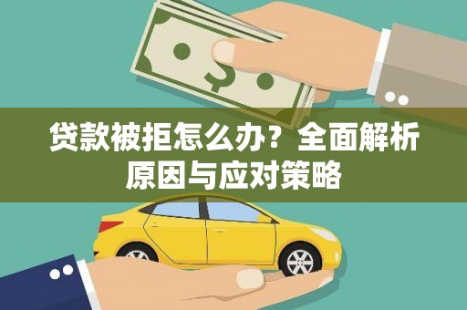 洮南贷款被拒怎么办？全面解析原因与应对策略
