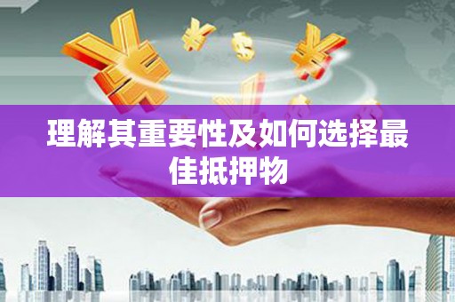 洮南理解其重要性及如何选择最佳抵押物