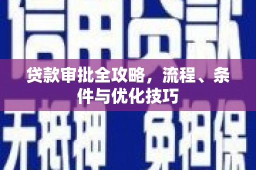 洮南贷款审批全攻略，流程、条件与优化技巧