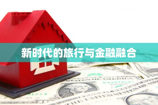 洮南新时代的旅行与金融融合