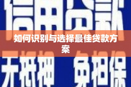洮南如何识别与选择最佳贷款方案